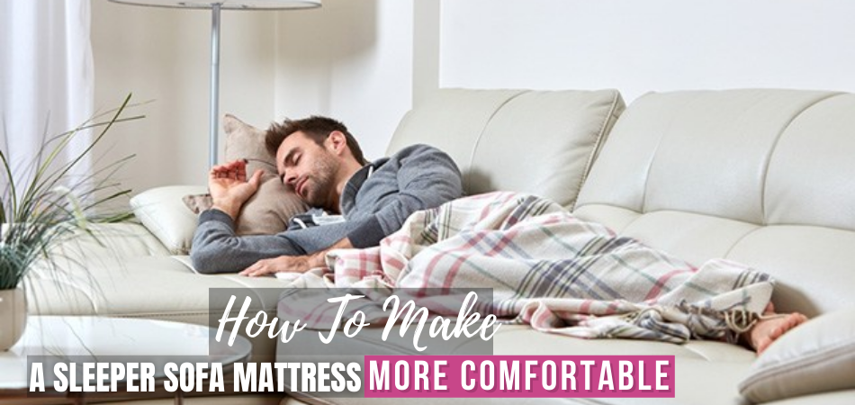 How To Make A Sleeper Sofa Mattress More Comfortable