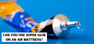 can you use super glue on an air mattress