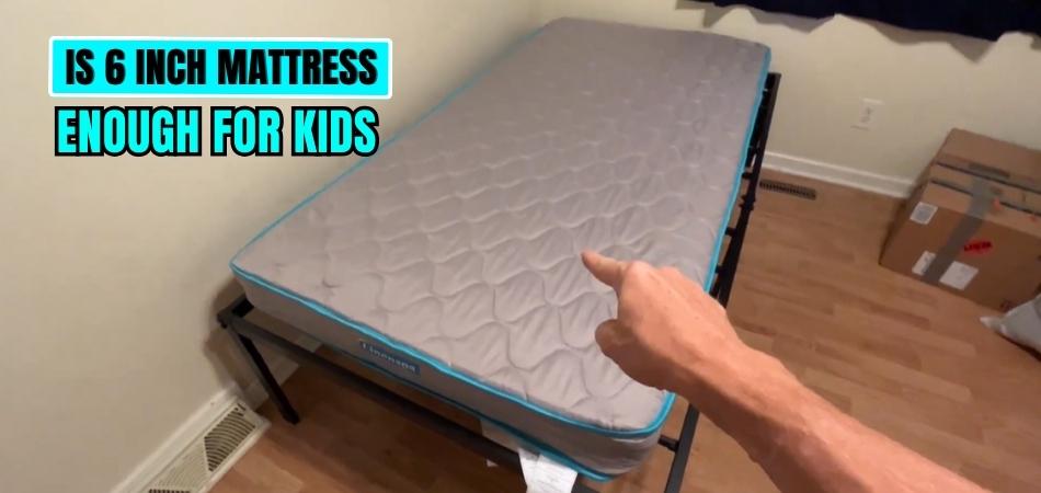 Is 6 Inch Mattress Enough for Kids